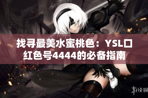 找寻最美水蜜桃色：YSL口红色号4444的必备指南