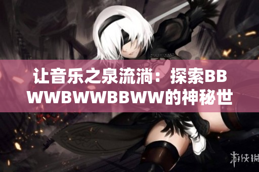 让音乐之泉流淌：探索BBWWBWWBBWW的神秘世界
