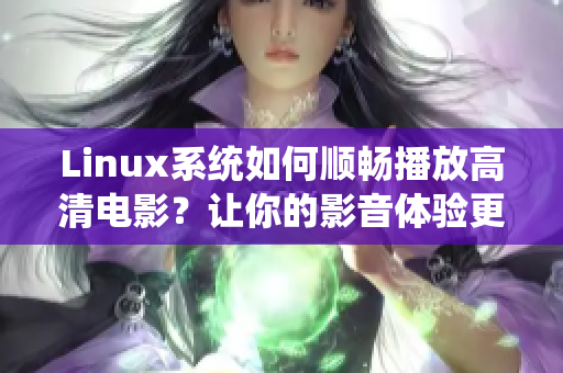 Linux系统如何顺畅播放高清电影？让你的影音体验更加完美