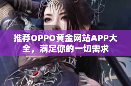 推荐OPPO黄金网站APP大全，满足你的一切需求