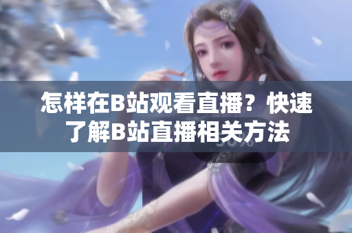 怎样在B站观看直播？快速了解B站直播相关方法