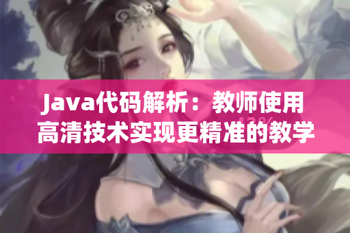 Java代码解析：教师使用高清技术实现更精准的教学分析