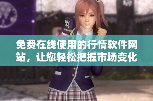 免费在线使用的行情软件网站，让您轻松把握市场变化