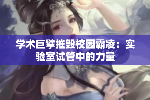 学术巨擘摧毁校园霸凌：实验室试管中的力量