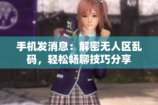 手机发消息：解密无人区乱码，轻松畅聊技巧分享