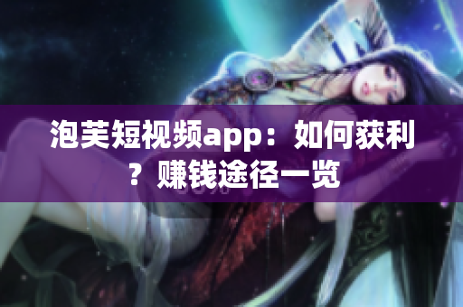泡芙短视频app：如何获利？赚钱途径一览