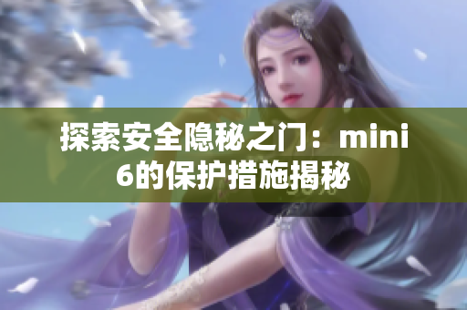 探索安全隐秘之门：mini6的保护措施揭秘