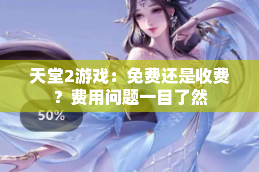 天堂2游戏：免费还是收费？费用问题一目了然