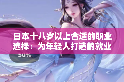 日本十八岁以上合适的职业选择：为年轻人打造的就业机会