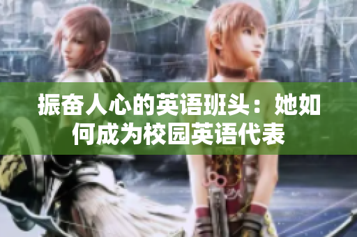 振奋人心的英语班头：她如何成为校园英语代表