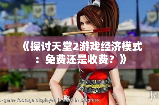 《探讨天堂2游戏经济模式：免费还是收费？》