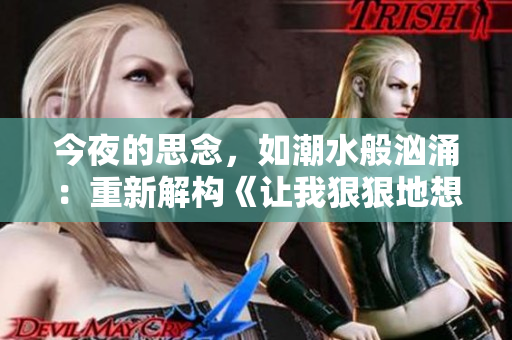 今夜的思念，如潮水般汹涌：重新解构《让我狠狠地想你》歌曲