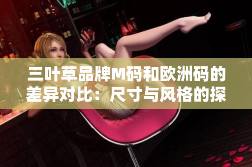 三叶草品牌M码和欧洲码的差异对比：尺寸与风格的探索与发现