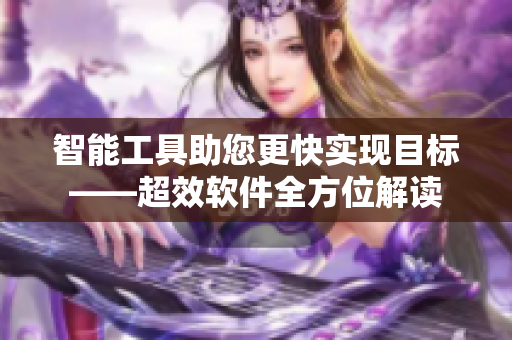 智能工具助您更快实现目标——超效软件全方位解读