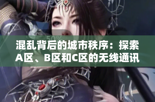 混乱背后的城市秩序：探索A区、B区和C区的无线通讯乱码