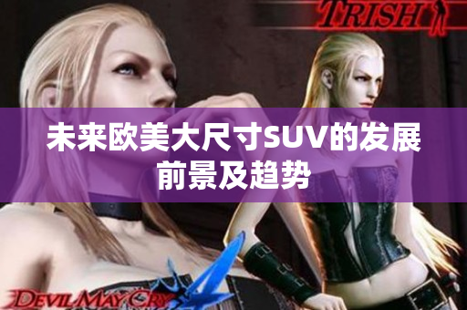未来欧美大尺寸SUV的发展前景及趋势
