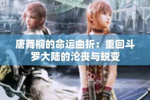 唐舞桐的命运曲折：重回斗罗大陆的沦丧与蜕变