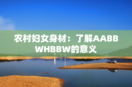 农村妇女身材：了解AABBWHBBW的意义
