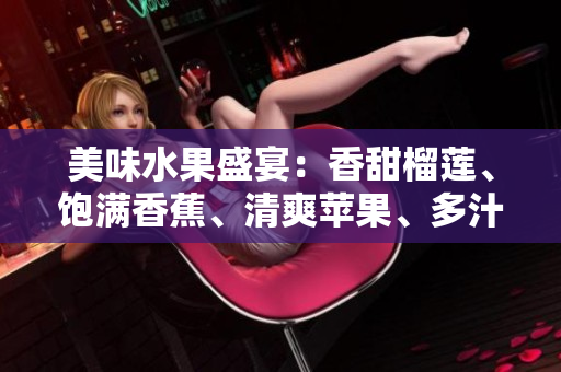 美味水果盛宴：香甜榴莲、饱满香蕉、清爽苹果、多汁哈密瓜、甘甜水蜜桃