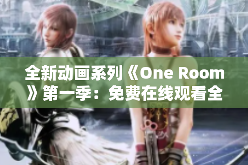 全新动画系列《One Room》第一季：免费在线观看全集