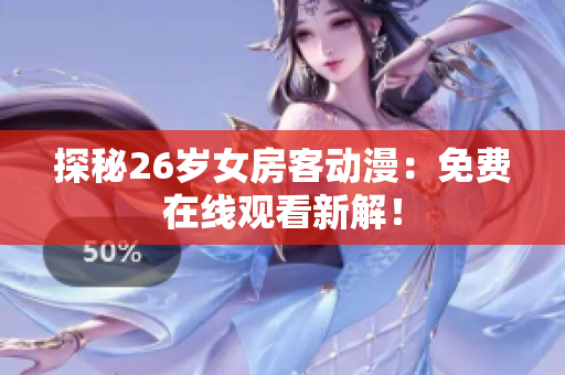 探秘26岁女房客动漫：免费在线观看新解！