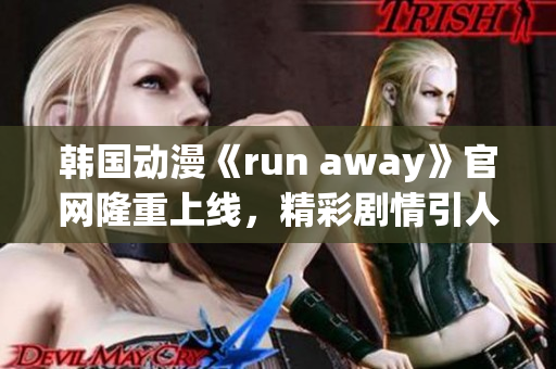 韩国动漫《run away》官网隆重上线，精彩剧情引人入胜！