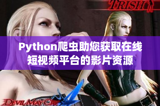 Python爬虫助您获取在线短视频平台的影片资源