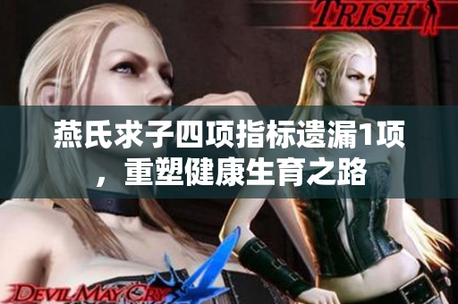 燕氏求子四项指标遗漏1项，重塑健康生育之路