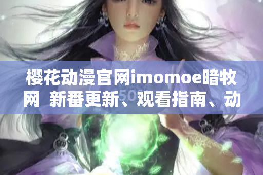 樱花动漫官网imomoe暗牧网  新番更新、观看指南、动漫资讯、番剧推荐