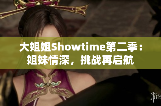 大姐姐Showtime第二季：姐妹情深，挑战再启航