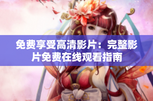 免费享受高清影片：完整影片免费在线观看指南