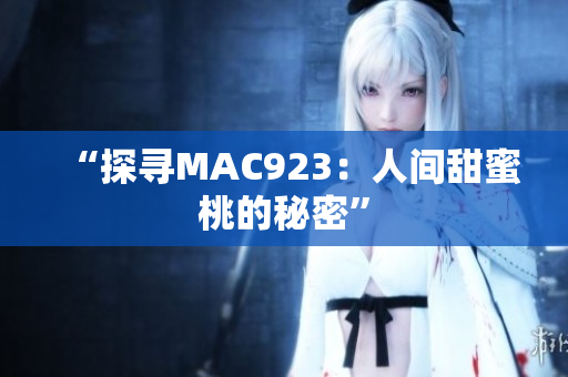 “探寻MAC923：人间甜蜜桃的秘密”