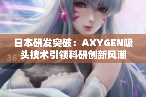 日本研发突破：AXYGEN吸头技术引领科研创新风潮