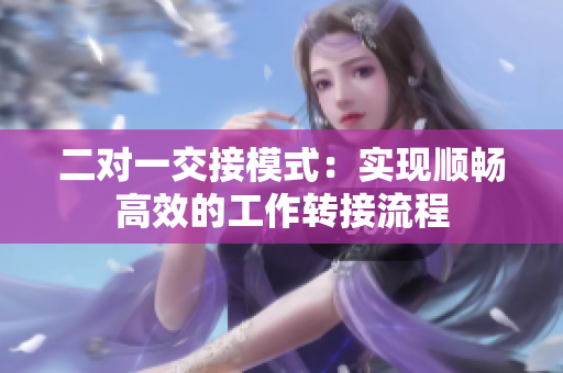 二对一交接模式：实现顺畅高效的工作转接流程