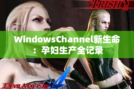 WindowsChannel新生命：孕妇生产全记录