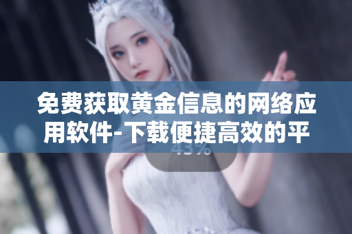 免费获取黄金信息的网络应用软件-下载便捷高效的平台