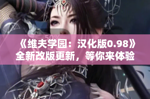 《维夫学园：汉化版0.98》全新改版更新，等你来体验！
