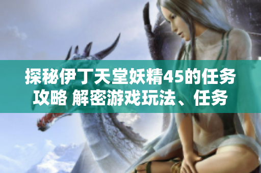 探秘伊丁天堂妖精45的任务攻略 解密游戏玩法、任务要点全知道