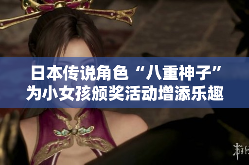 日本传说角色“八重神子”为小女孩颁奖活动增添乐趣