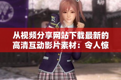 从视频分享网站下载最新的高清互动影片素材：令人惊叹的人与动物互动瞬间