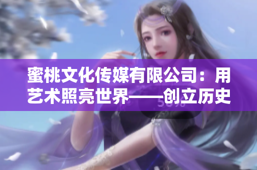 蜜桃文化传媒有限公司：用艺术照亮世界——创立历史与使命
