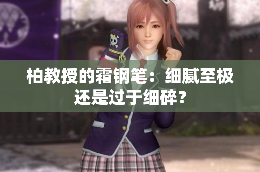 柏教授的霜钢笔：细腻至极还是过于细碎？