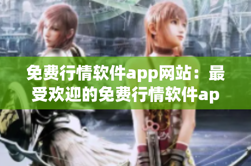 免费行情软件app网站：最受欢迎的免费行情软件app推荐