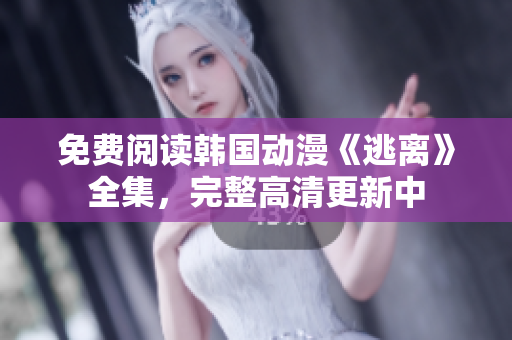 免费阅读韩国动漫《逃离》全集，完整高清更新中