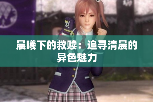 晨曦下的救赎：追寻清晨的异色魅力