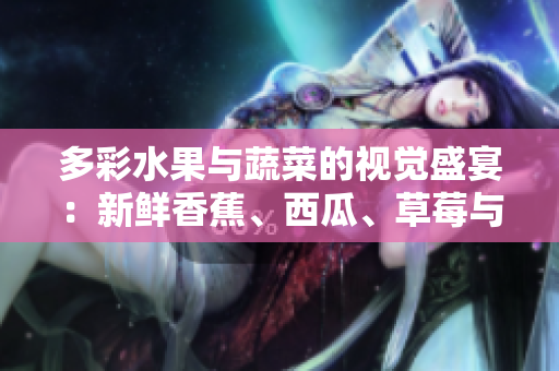 多彩水果与蔬菜的视觉盛宴：新鲜香蕉、西瓜、草莓与茄子APP