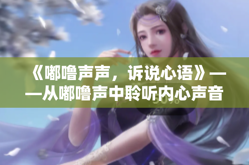 《嘟噜声声，诉说心语》——从嘟噜声中聆听内心声音