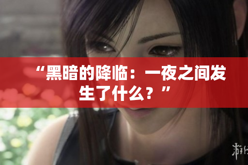“黑暗的降临：一夜之间发生了什么？”