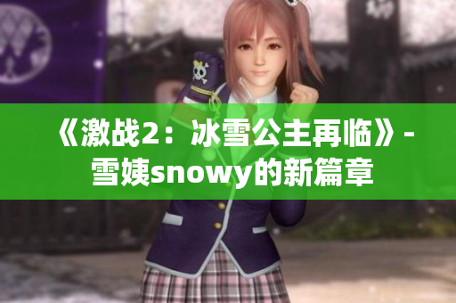 《激战2：冰雪公主再临》- 雪姨snowy的新篇章