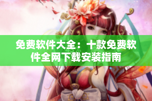 免费软件大全：十款免费软件全网下载安装指南